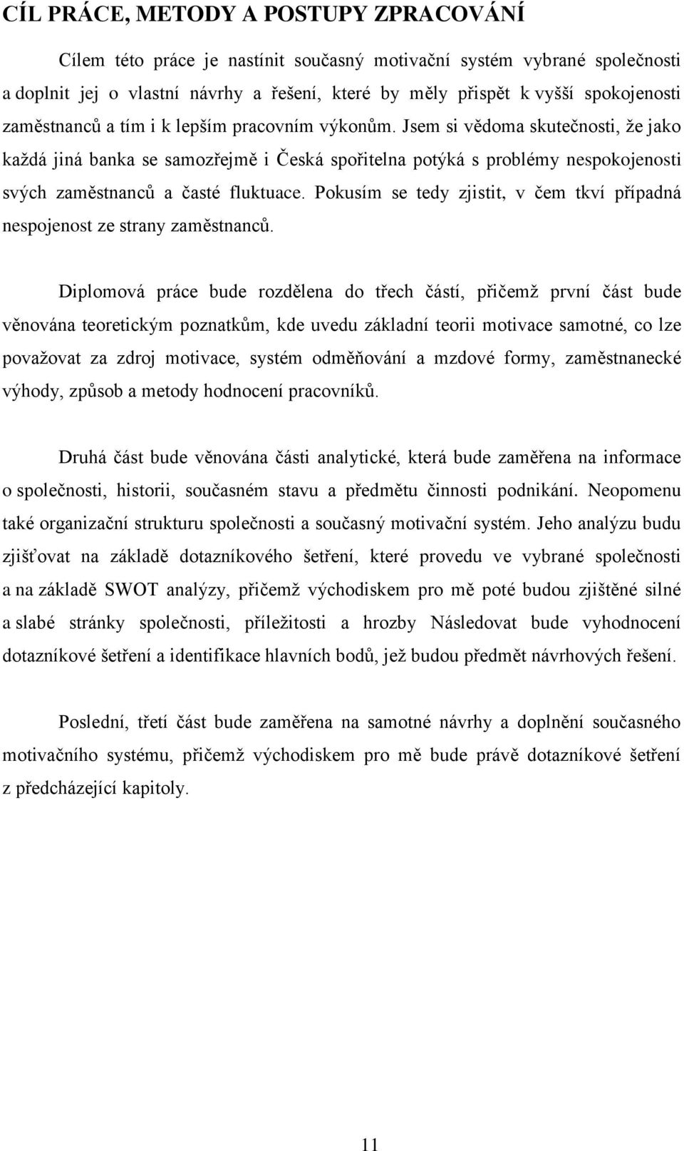 Jsem si vědoma skutečnosti, ţe jako kaţdá jiná banka se samozřejmě i Česká spořitelna potýká s problémy nespokojenosti svých zaměstnanců a časté fluktuace.