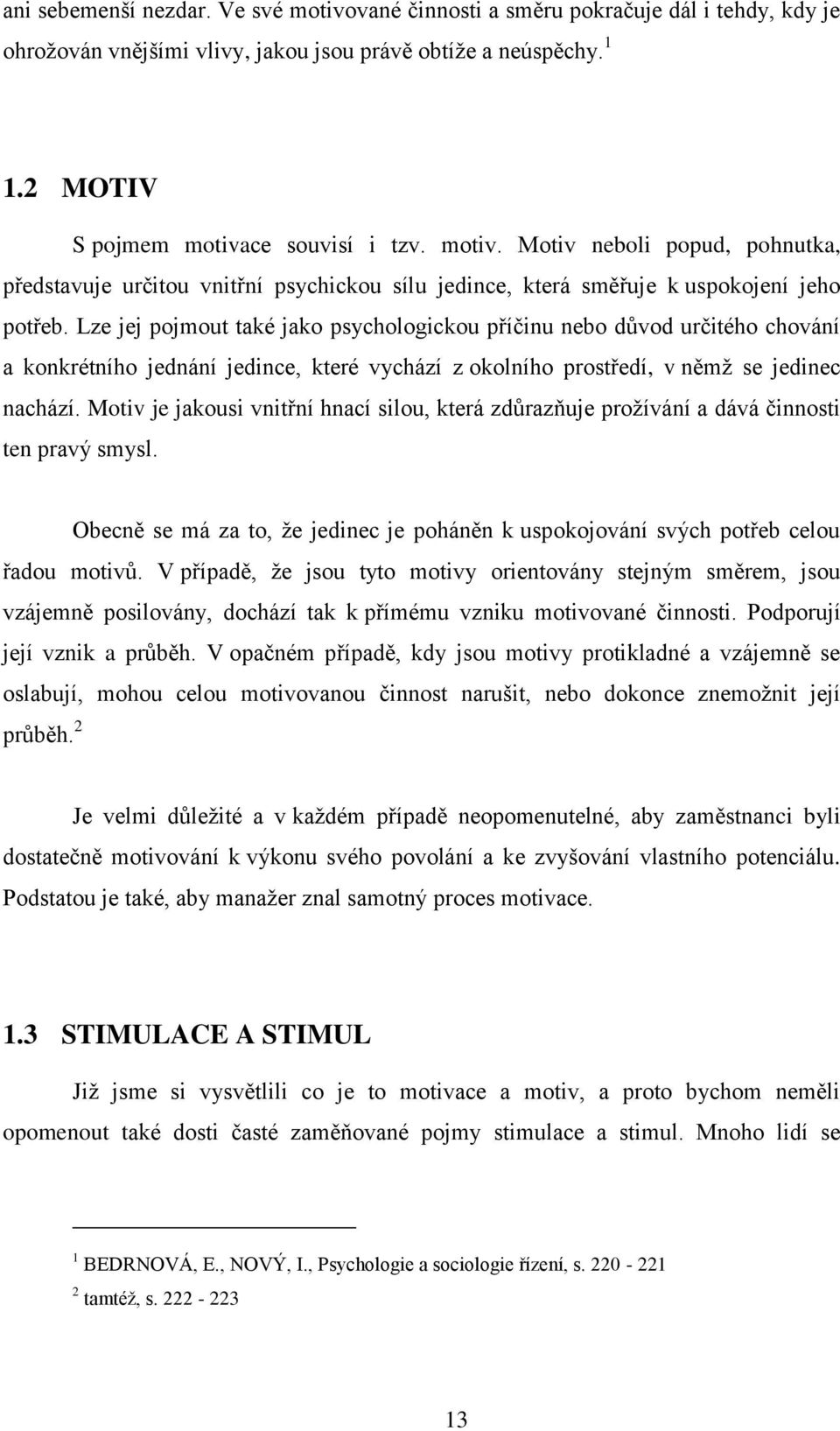 Lze jej pojmout také jako psychologickou příčinu nebo důvod určitého chování a konkrétního jednání jedince, které vychází z okolního prostředí, v němţ se jedinec nachází.