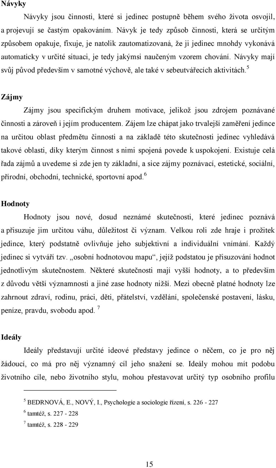 chování. Návyky mají svůj původ především v samotné výchově, ale také v sebeutvářecích aktivitách.