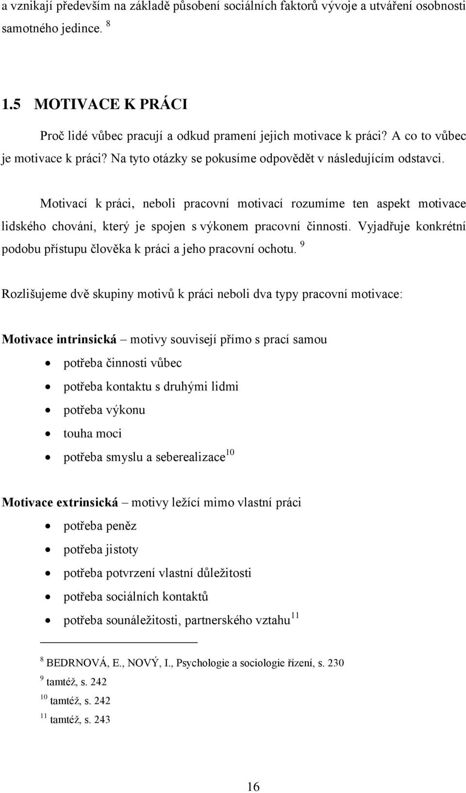 Motivací k práci, neboli pracovní motivací rozumíme ten aspekt motivace lidského chování, který je spojen s výkonem pracovní činnosti.