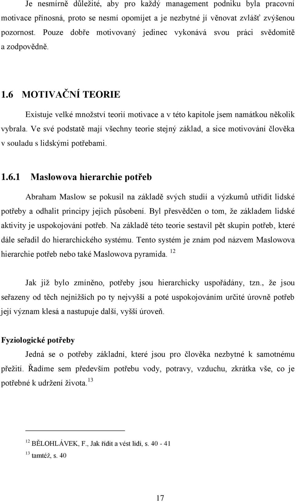 Ve své podstatě mají všechny teorie stejný základ, a sice motivování člověka v souladu s lidskými potřebami. 1.6.