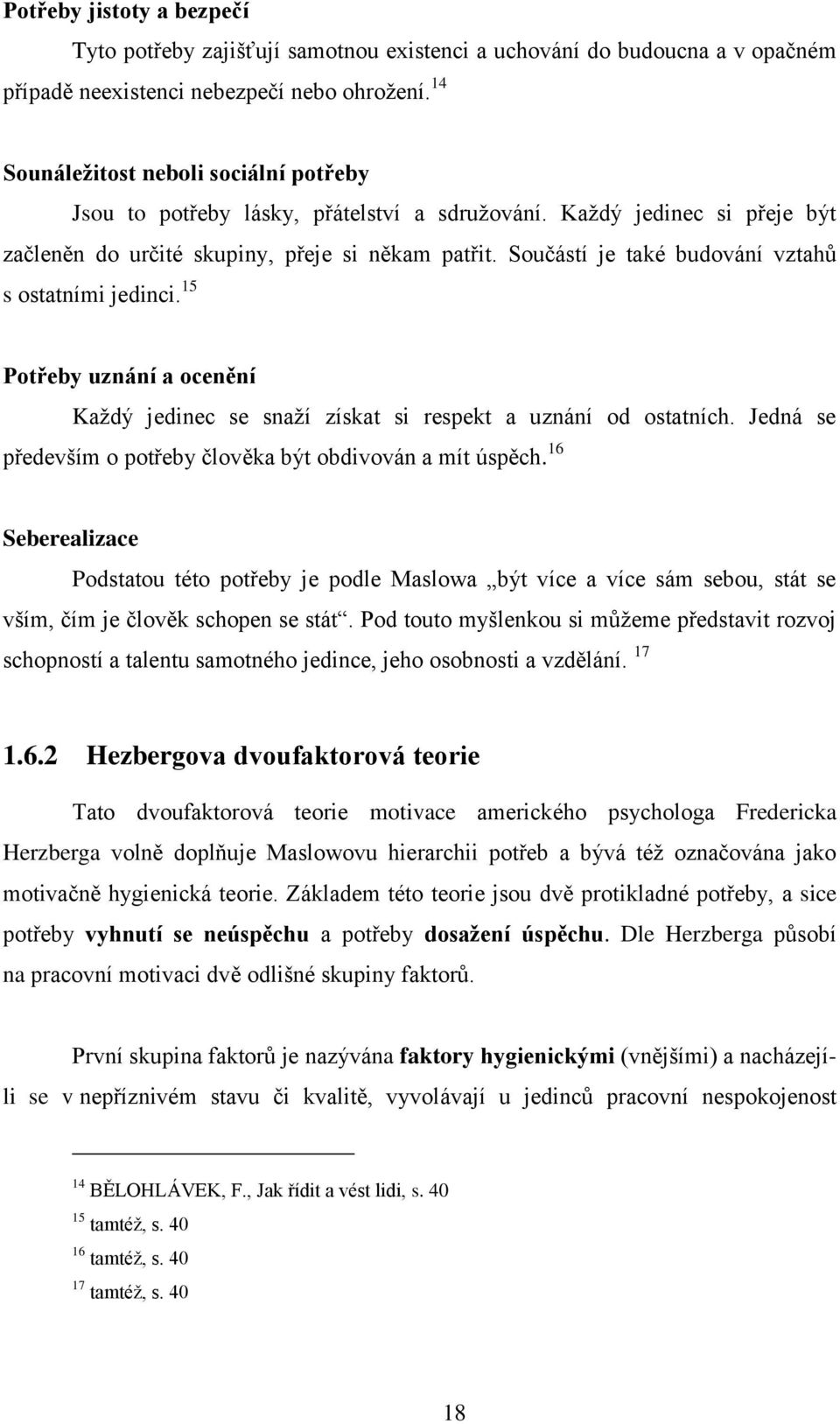 Součástí je také budování vztahů s ostatními jedinci. 15 Potřeby uznání a ocenění Kaţdý jedinec se snaţí získat si respekt a uznání od ostatních.