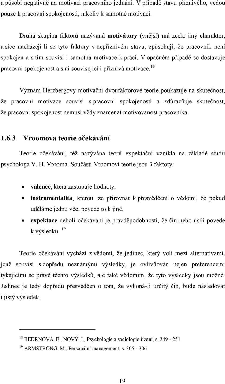 motivace k práci. V opačném případě se dostavuje pracovní spokojenost a s ní související i příznivá motivace.