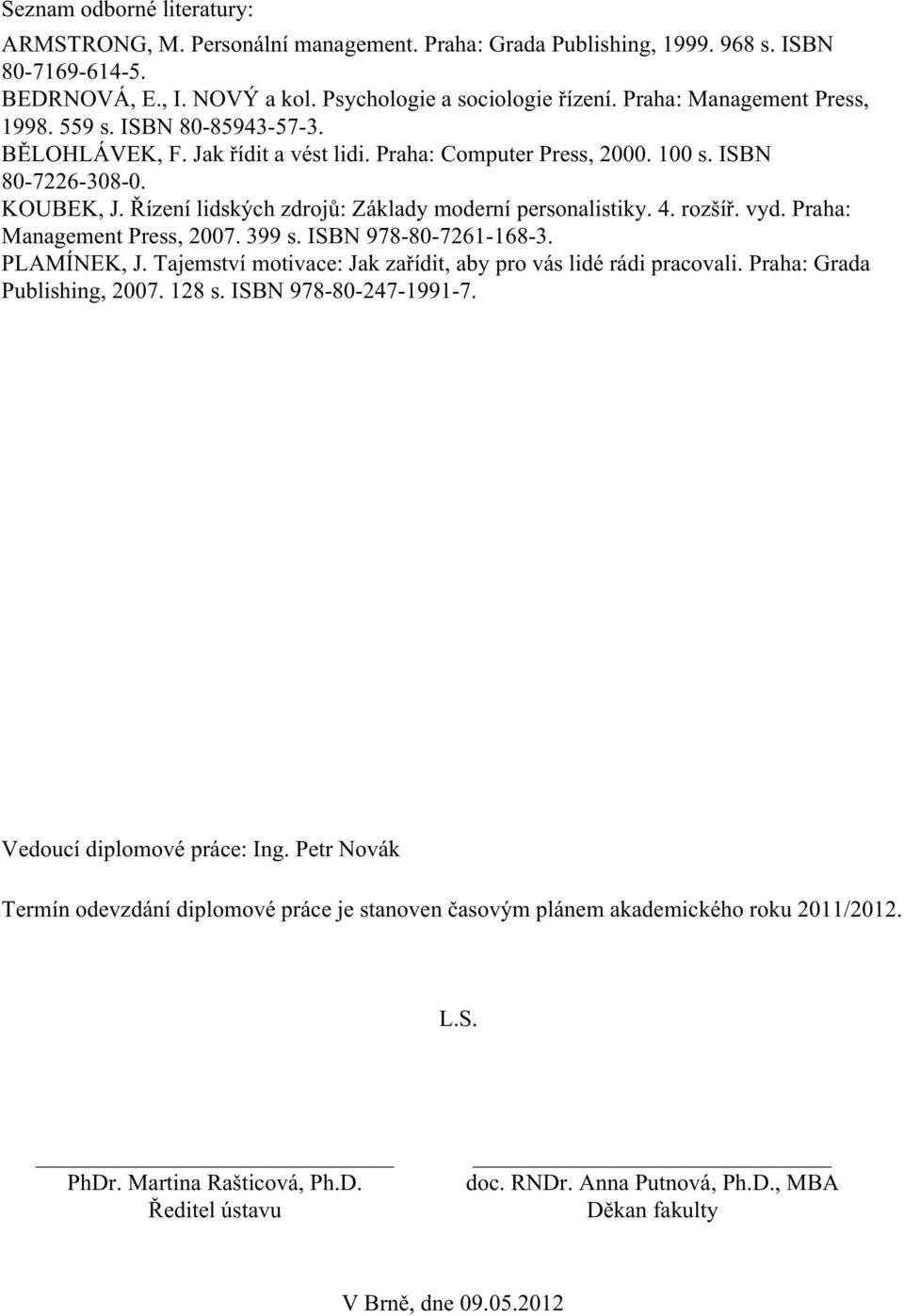 Řízení lidských zdrojů: Základy moderní personalistiky. 4. rozšíř. vyd. Praha: Management Press, 2007. 399 s. ISBN 978-80-7261-168-3. PLAMÍNEK, J.
