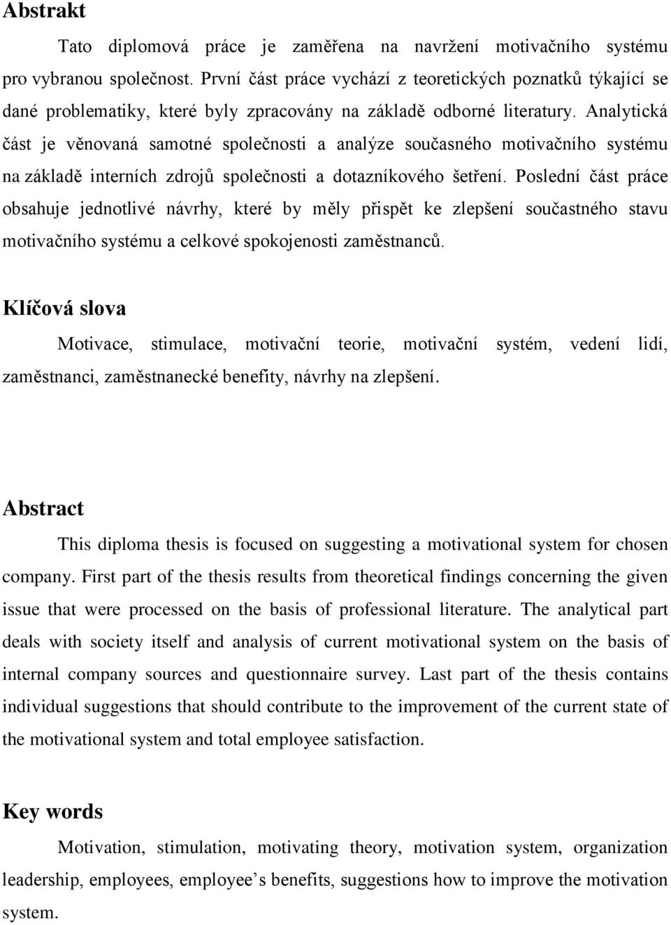 Analytická část je věnovaná samotné společnosti a analýze současného motivačního systému na základě interních zdrojů společnosti a dotazníkového šetření.