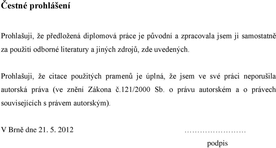 Prohlašuji, ţe citace pouţitých pramenů je úplná, ţe jsem ve své práci neporušila autorská práva