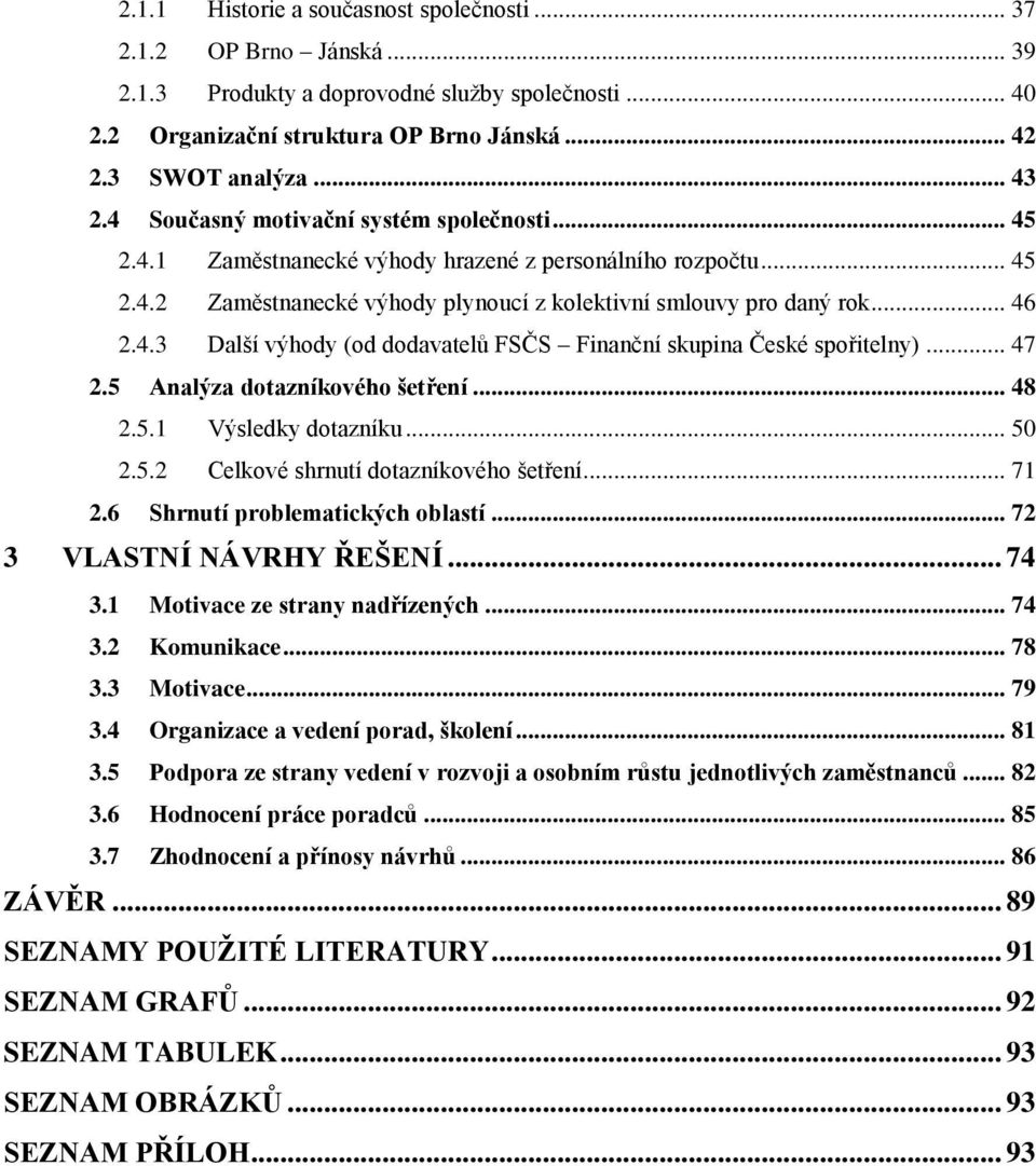 .. 47 2.5 Analýza dotazníkového šetření... 48 2.5.1 Výsledky dotazníku... 50 2.5.2 Celkové shrnutí dotazníkového šetření... 71 2.6 Shrnutí problematických oblastí... 72 3 VLASTNÍ NÁVRHY ŘEŠENÍ... 74 3.