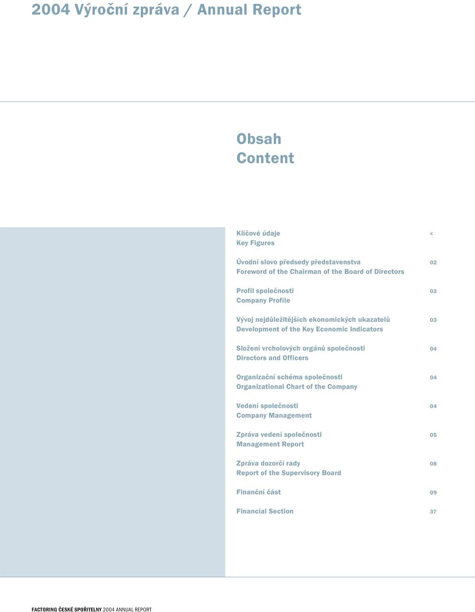 orgánů společnosti 04 Directors and Officers Organizační schéma společnosti 04 Organizational Chart of the Company Vedení společnosti 04 Company Management Zpráva