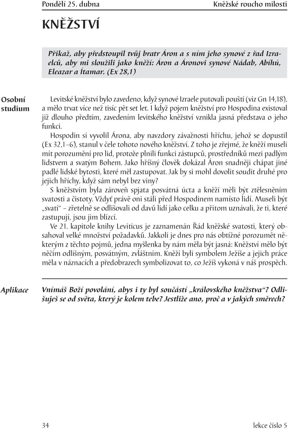 I když pojem kněžství pro Hospodina existoval již dlouho předtím, zavedením levitského kněžství vznikla jasná představa o jeho funkci.