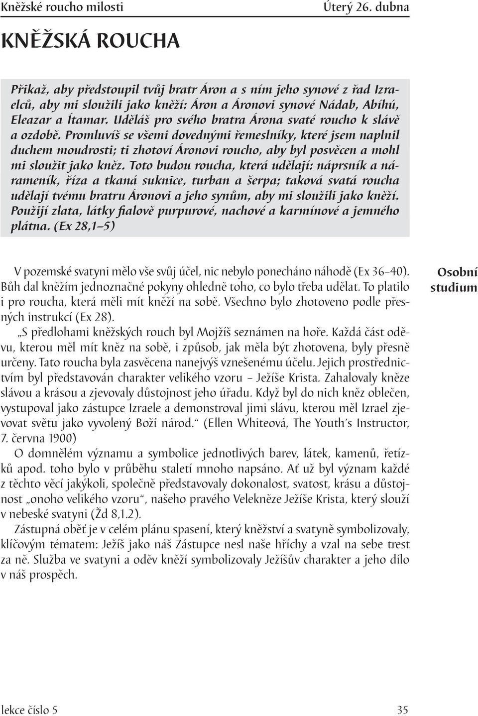 Promluvíš se všemi dovednými řemeslníky, které jsem naplnil duchem moudrosti; ti zhotoví Áronovi roucho, aby byl posvěcen a mohl mi sloužit jako kněz.