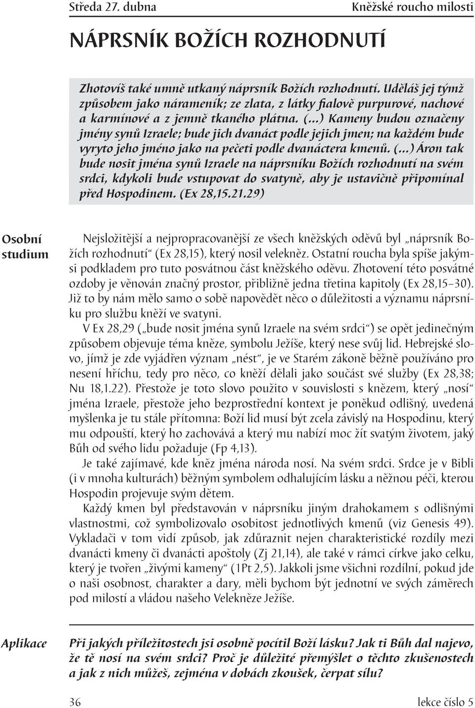 ( ) Kameny budou označeny jmény synů Izraele; bude jich dvanáct podle jejich jmen; na každém bude vyryto jeho jméno jako na pečeti podle dvanáctera kmenů.