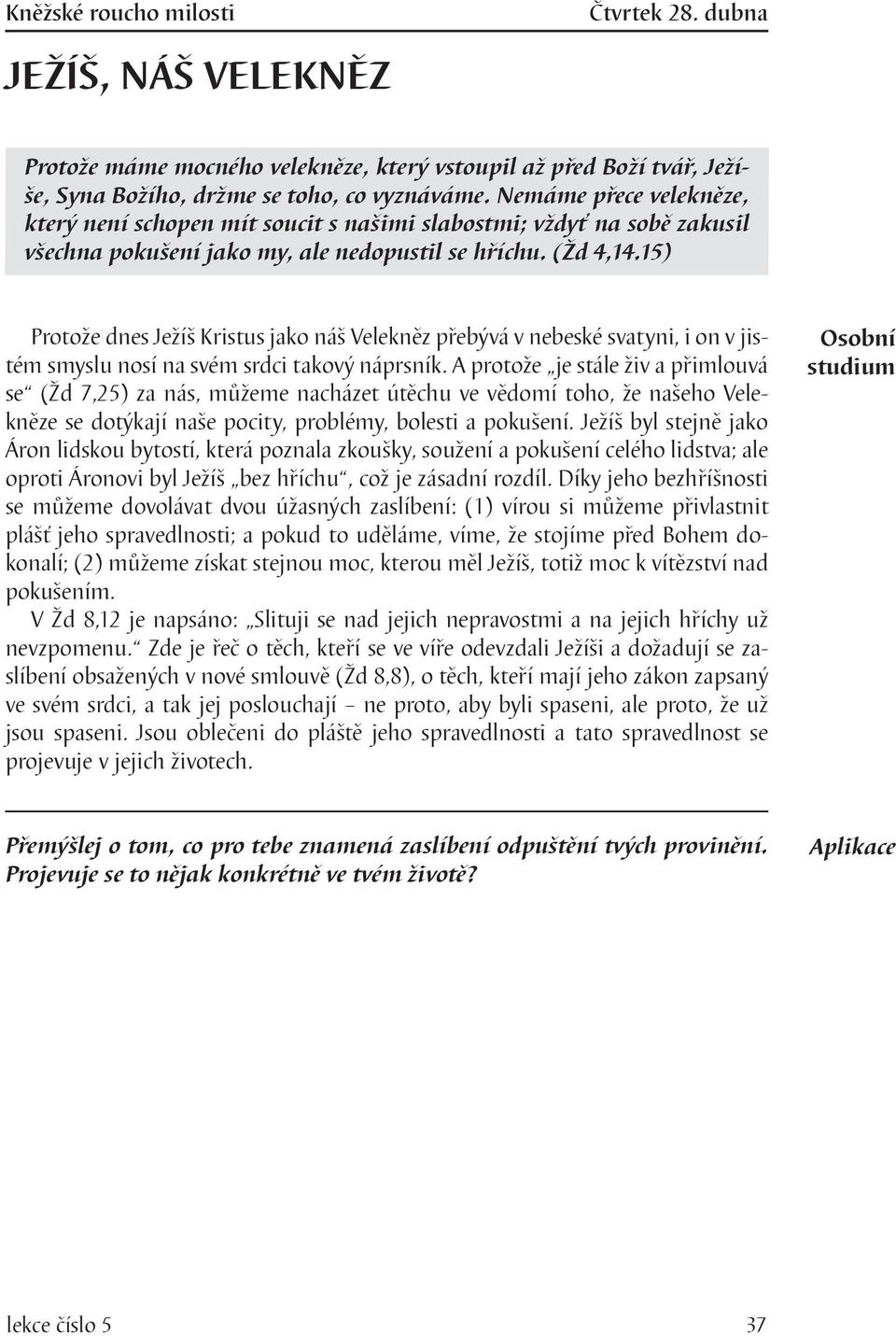 15) Protože dnes Ježíš Kristus jako náš Velekněz přebývá v nebeské svatyni, i on v jistém smyslu nosí na svém srdci takový náprsník.