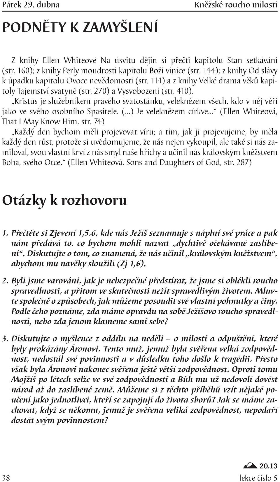 Kristus je služebníkem pravého svatostánku, veleknězem všech, kdo v něj věří jako ve svého osobního Spasitele. ( ) Je veleknězem církve (Ellen Whiteová, That I May Know Him, str.