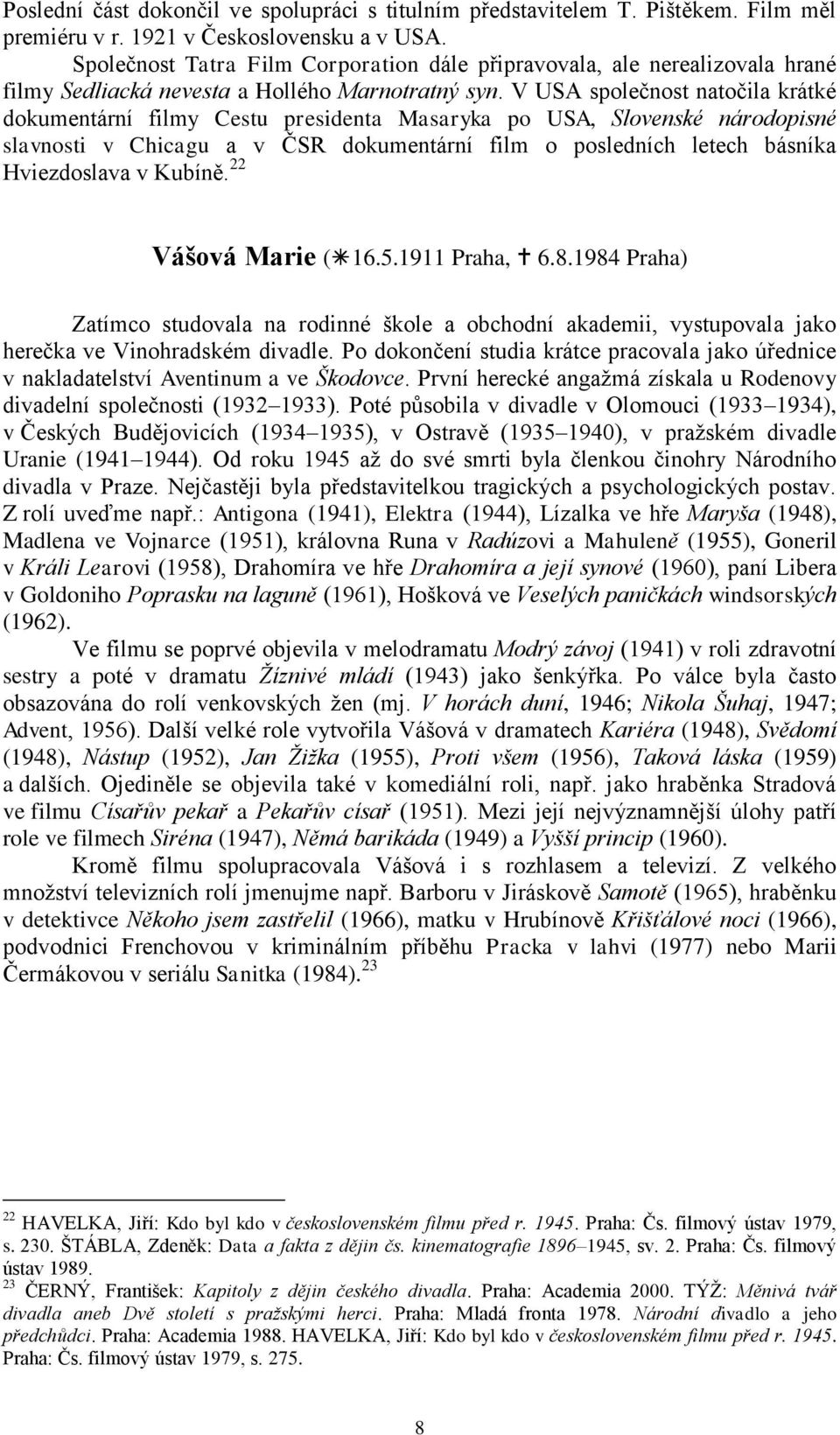 V USA společnost natočila krátké dokumentární filmy Cestu presidenta Masaryka po USA, Slovenské národopisné slavnosti v Chicagu a v ČSR dokumentární film o posledních letech básníka Hviezdoslava v