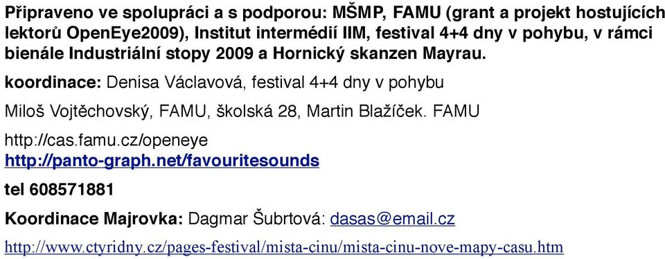 koordinace: Denisa Václavová, festival 4+4 dny v pohybu Milo' Vojt%chovsk$, FAMU, 'kolská 28, Martin Bla(í"ek. FAMU http://cas.famu.