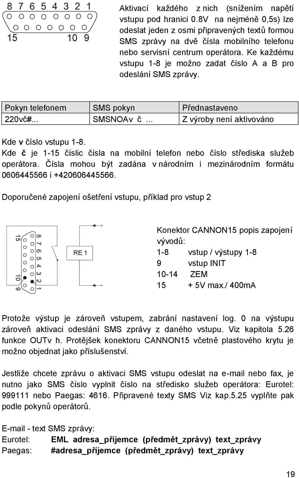 Ke kaz de mu vstupu 1-8 je moz no zadat cıslo A a B pro odeslanısms zpravy. 220vc#... SMSNOAv c... Z vyroby nenıaktivovano Kde v cıslo vstupu 1-8.