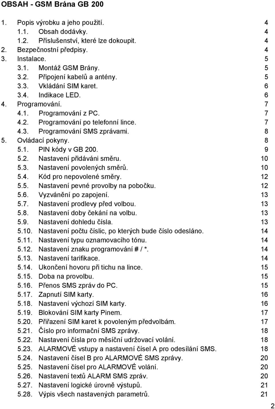 9 5.2. Nastavenıpridavani smčru. 10 5.3. Nastavenıpovolenych smčru. 10 5.4. Kod pro nepovolene smčry. 12 5.5. Nastavenıpevne provolby na pobocku. 12 5.6. Vyzvančnıpo zapojenı. 13 5.7.