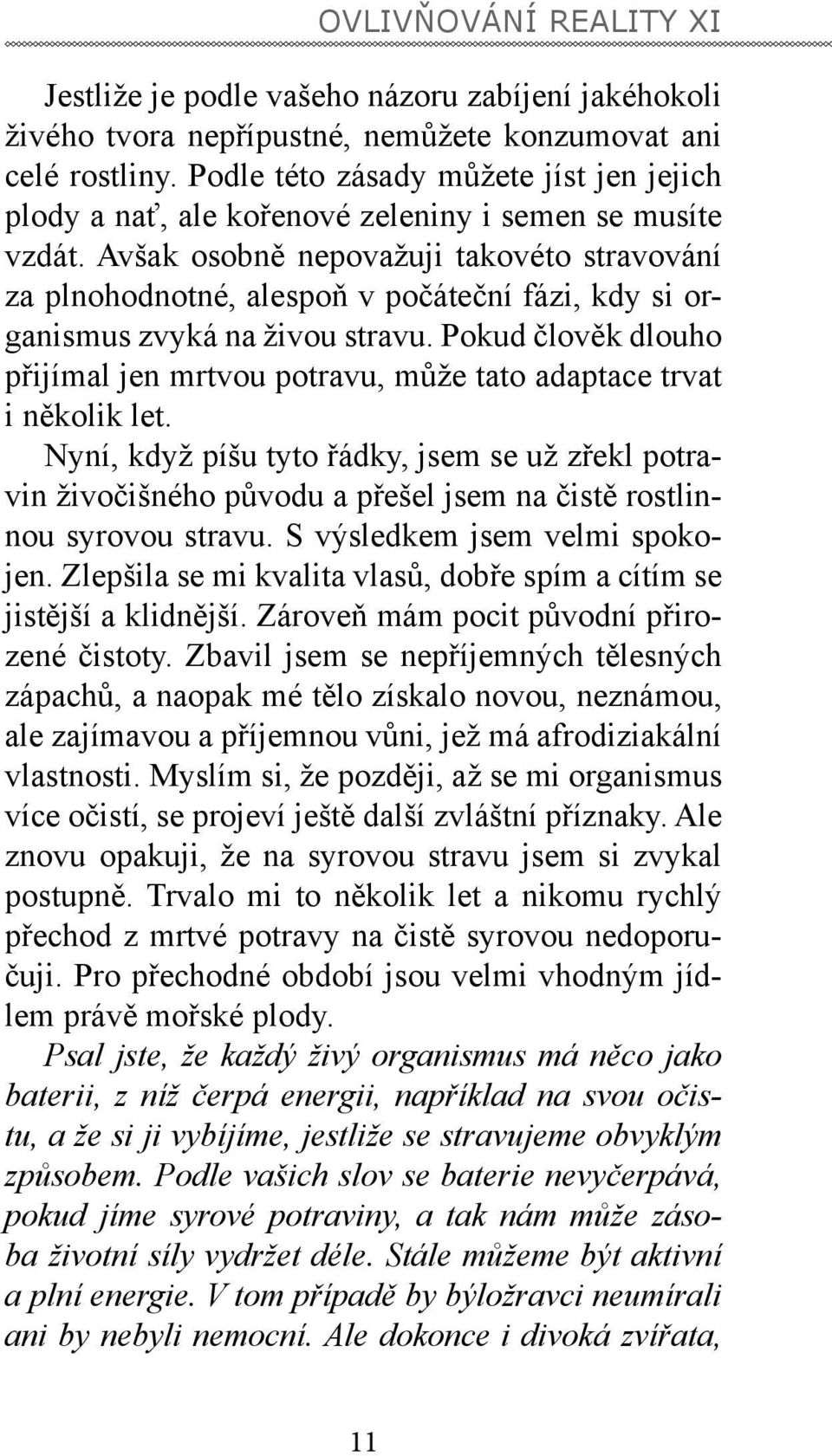 Avšak osobně nepovažuji takovéto stravování za plnohodnotné, alespoň v počáteční fázi, kdy si organismus zvyká na živou stravu.