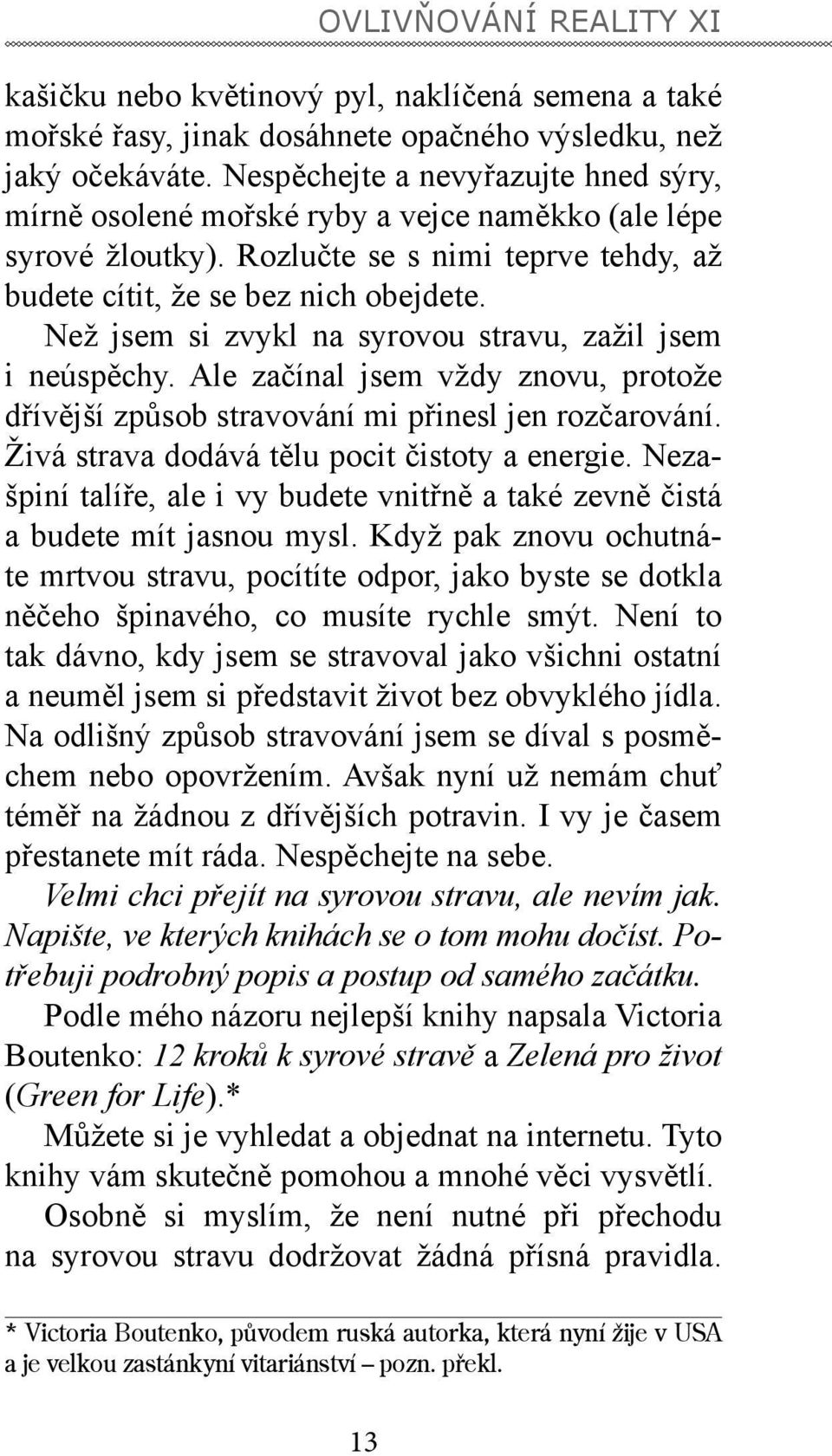 Než jsem si zvykl na syrovou stravu, zažil jsem i neúspěchy. Ale začínal jsem vždy znovu, protože dřívější způsob stravování mi přinesl jen rozčarování.