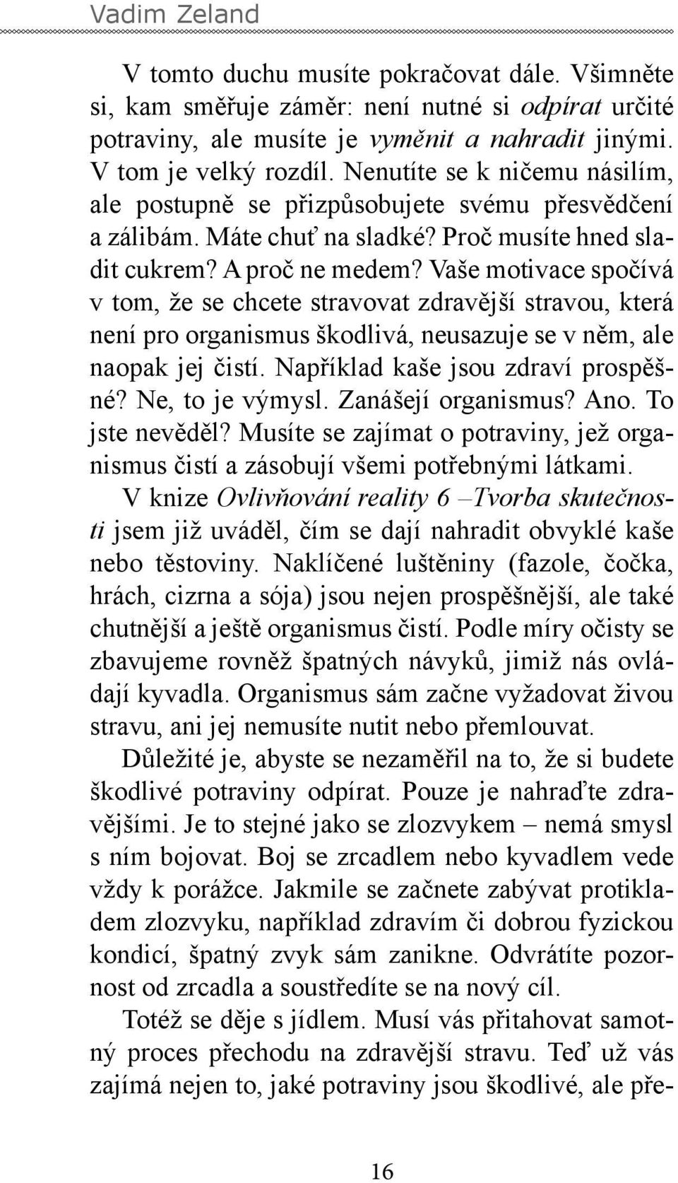 Vaše motivace spočívá v tom, že se chcete stravovat zdravější stravou, která není pro organismus škodlivá, neusazuje se v něm, ale naopak jej čistí. Například kaše jsou zdraví prospěšné?