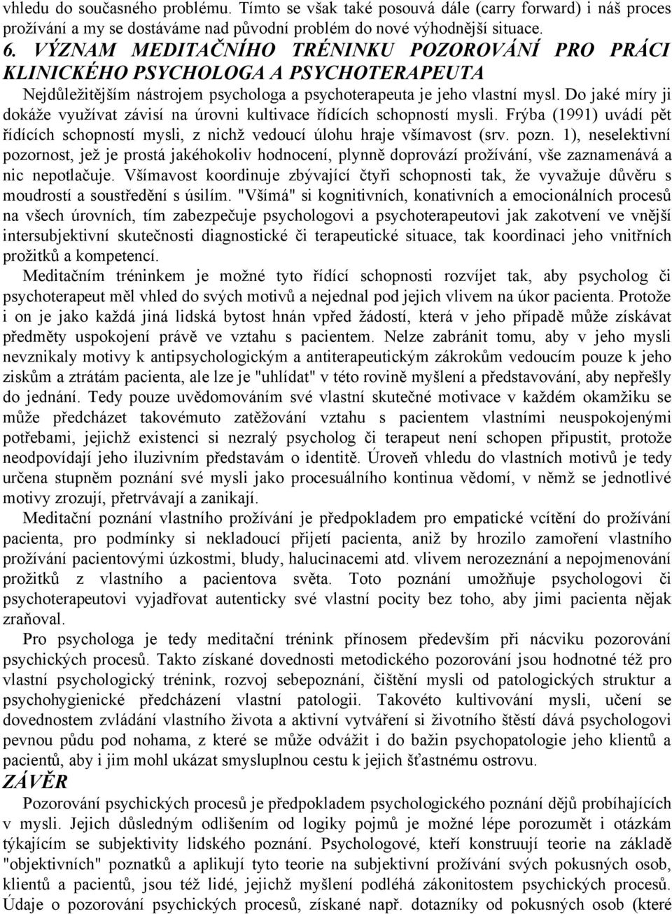 Do jaké míry ji dokáže využívat závisí na úrovni kultivace řídících schopností mysli. Frýba (1991) uvádí pět řídících schopností mysli, z nichž vedoucí úlohu hraje všímavost (srv. pozn.