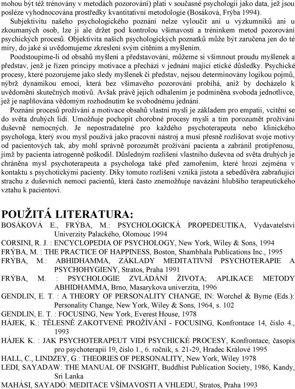 Objektivita našich psychologických poznatků může být zaručena jen do té míry, do jaké si uvědomujeme zkreslení svým cítěním a myšlením.