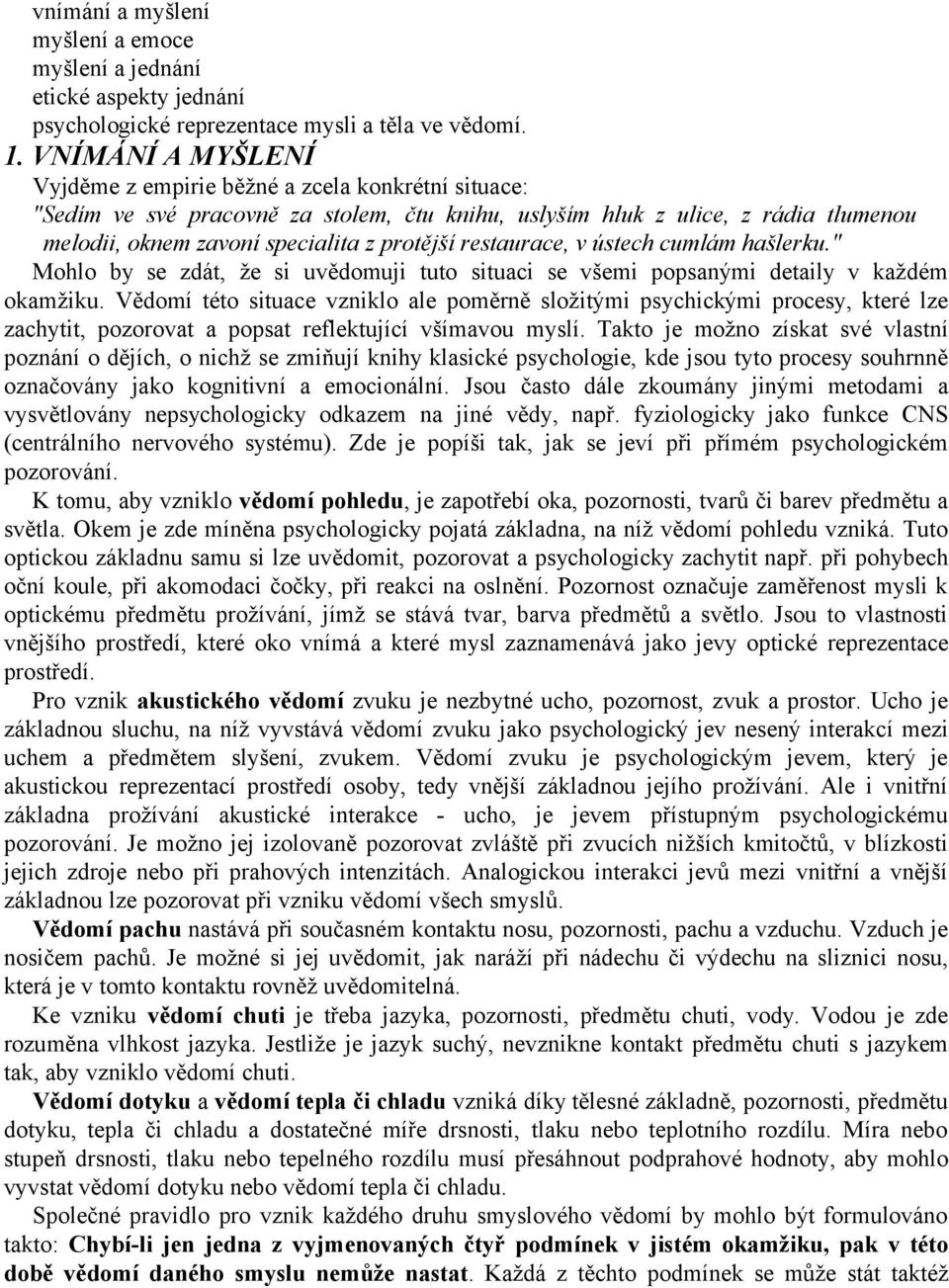 restaurace, v ústech cumlám hašlerku." Mohlo by se zdát, že si uvědomuji tuto situaci se všemi popsanými detaily v každém okamžiku.