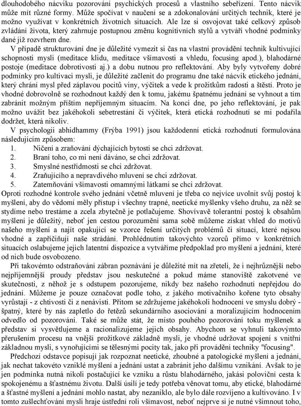 Ale lze si osvojovat také celkový způsob zvládání života, který zahrnuje postupnou změnu kognitivních stylů a vytváří vhodné podmínky dané již rozvrhem dne.