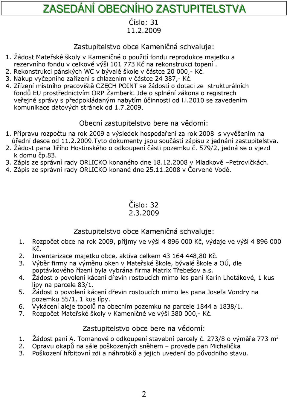 Rekonstrukci pánských WC v bývalé škole v částce 20 000,- Kč. 3. Nákup výčepního zařízení s chlazením v částce 24 387,- Kč. 4.