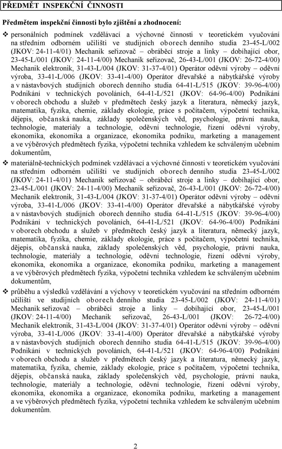 26-72-4/00) Mechanik elektronik, 31-43-L/004 (JKOV: 31-37-4/01) Operátor oděvní výroby oděvní výroba, 33-41-L/006 (JKOV: 33-41-4/00) Operátor dřevařské a nábytkářské výroby a v nástavbových