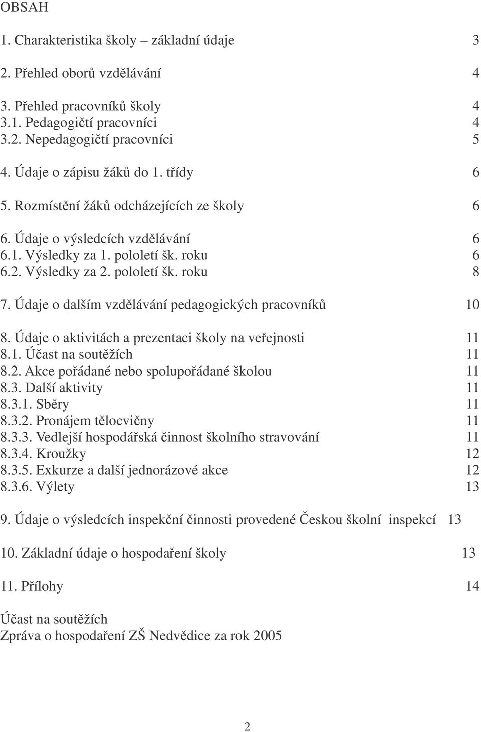 Údaje o dalším vzdlávání pedagogických pracovník 10 8. Údaje o aktivitách a prezentaci školy na veejnosti 11 8.1. Úast na soutžích 11 8.2. Akce poádané nebo spolupoádané školou 11 8.3.