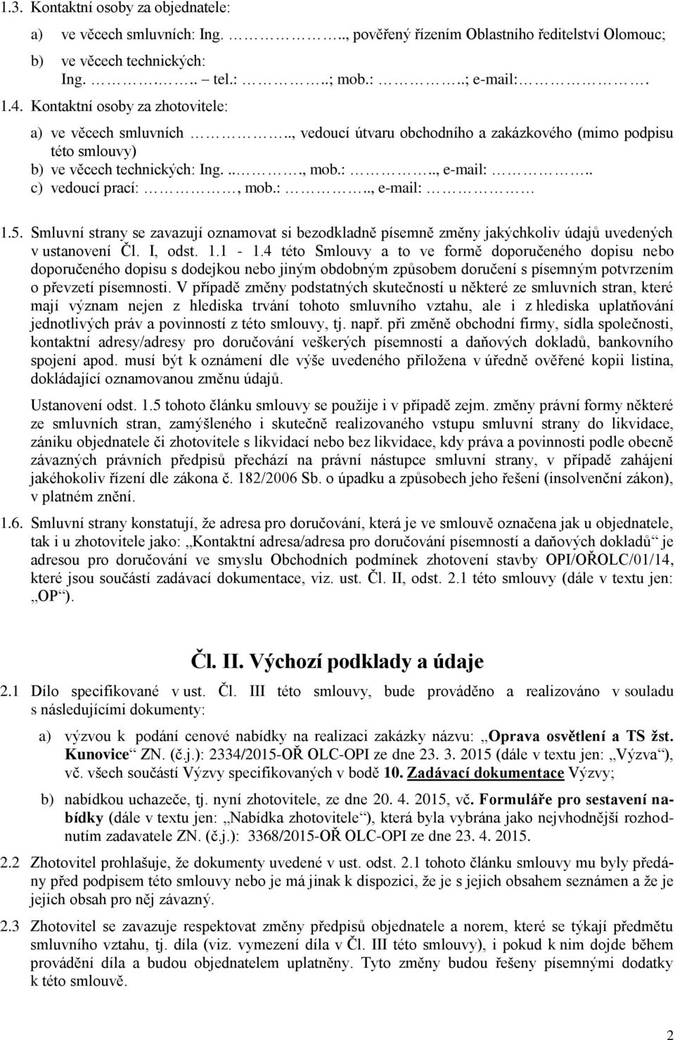 . c) vedoucí prací:, mob.:.., e-mail: 1.5. Smluvní strany se zavazují oznamovat si bezodkladně písemně změny jakýchkoliv údajů uvedených v ustanovení Čl. I, odst. 1.1-1.