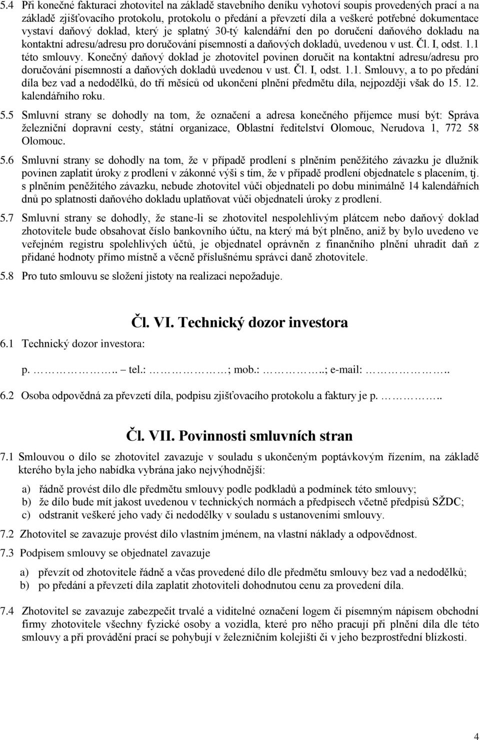 I, odst. 1.1 této smlouvy. Konečný daňový doklad je zhotovitel povinen doručit na kontaktní adresu/adresu pro doručování písemností a daňových dokladů uvedenou v ust. Čl. I, odst. 1.1. Smlouvy, a to po předání díla bez vad a nedodělků, do tří měsíců od ukončení plnění předmětu díla, nejpozději však do 15.