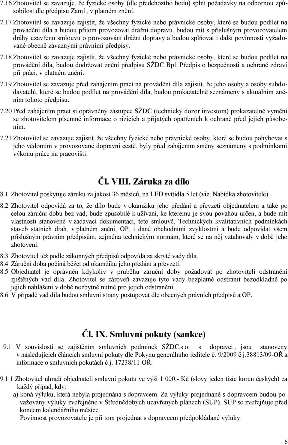 dráhy uzavřenu smlouvu o provozování drážní dopravy a budou splňovat i další povinnosti vyžadované obecně závaznými právními předpisy. 7.