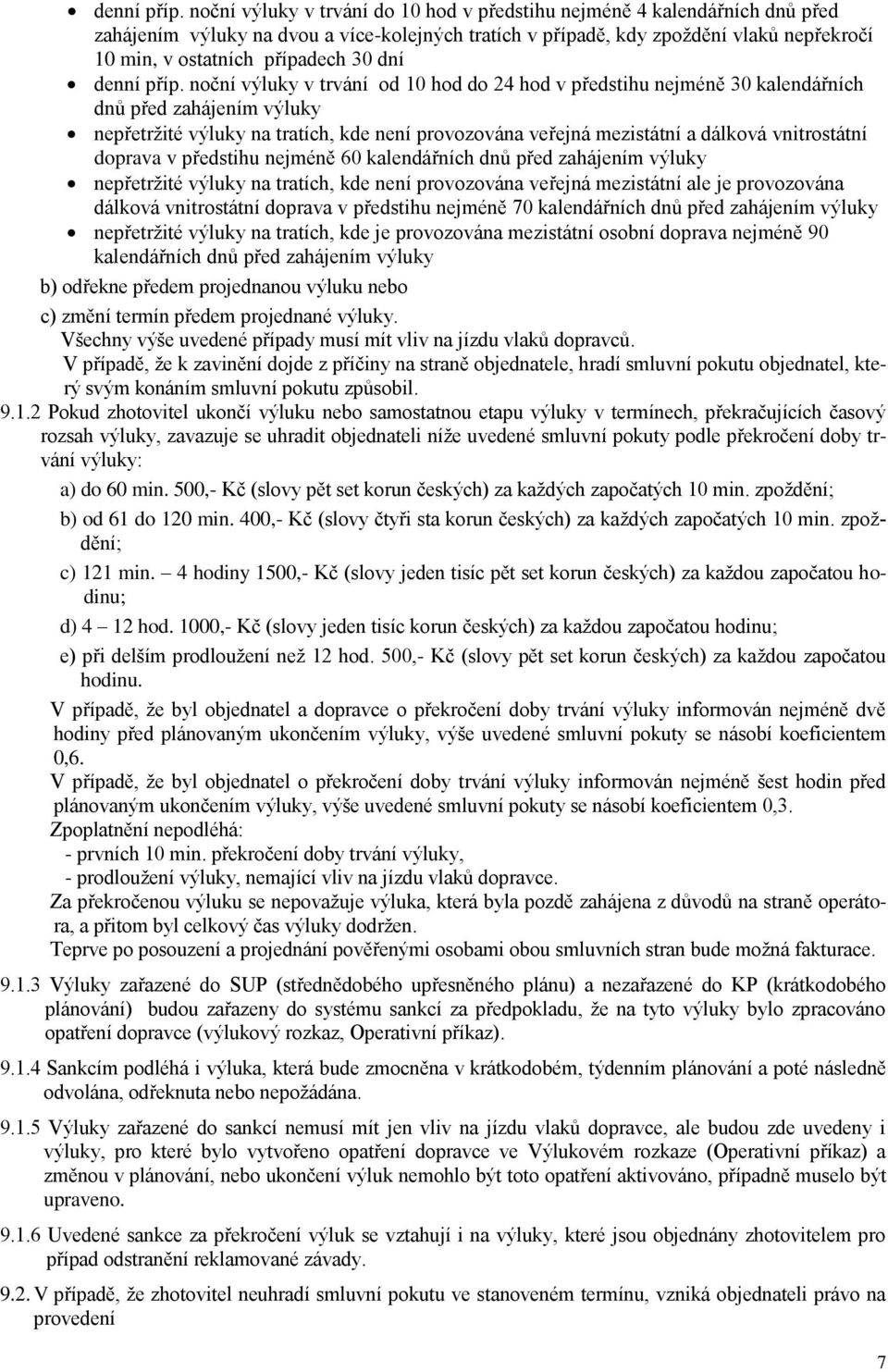 dní  noční výluky v trvání od 10 hod do 24 hod v předstihu nejméně 30 kalendářních dnů před zahájením výluky nepřetržité výluky na tratích, kde není provozována veřejná mezistátní a dálková