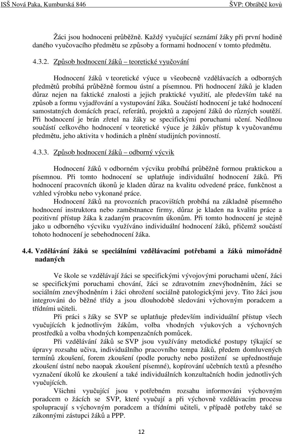 Při hodnocení žáků je kladen důraz nejen na faktické znalosti a jejich praktické využití, ale především také na způsob a formu vyjadřování a vystupování žáka.