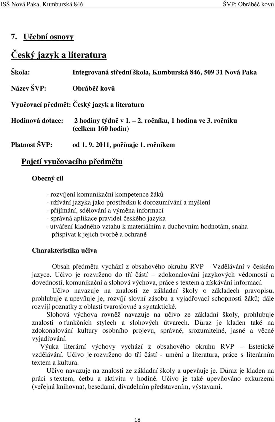 ročníkem Pojetí vyučovacího předmětu Obecný cíl - rozvíjení komunikační kompetence žáků - užívání jazyka jako prostředku k dorozumívání a myšlení - přijímání, sdělování a výměna informací - správná