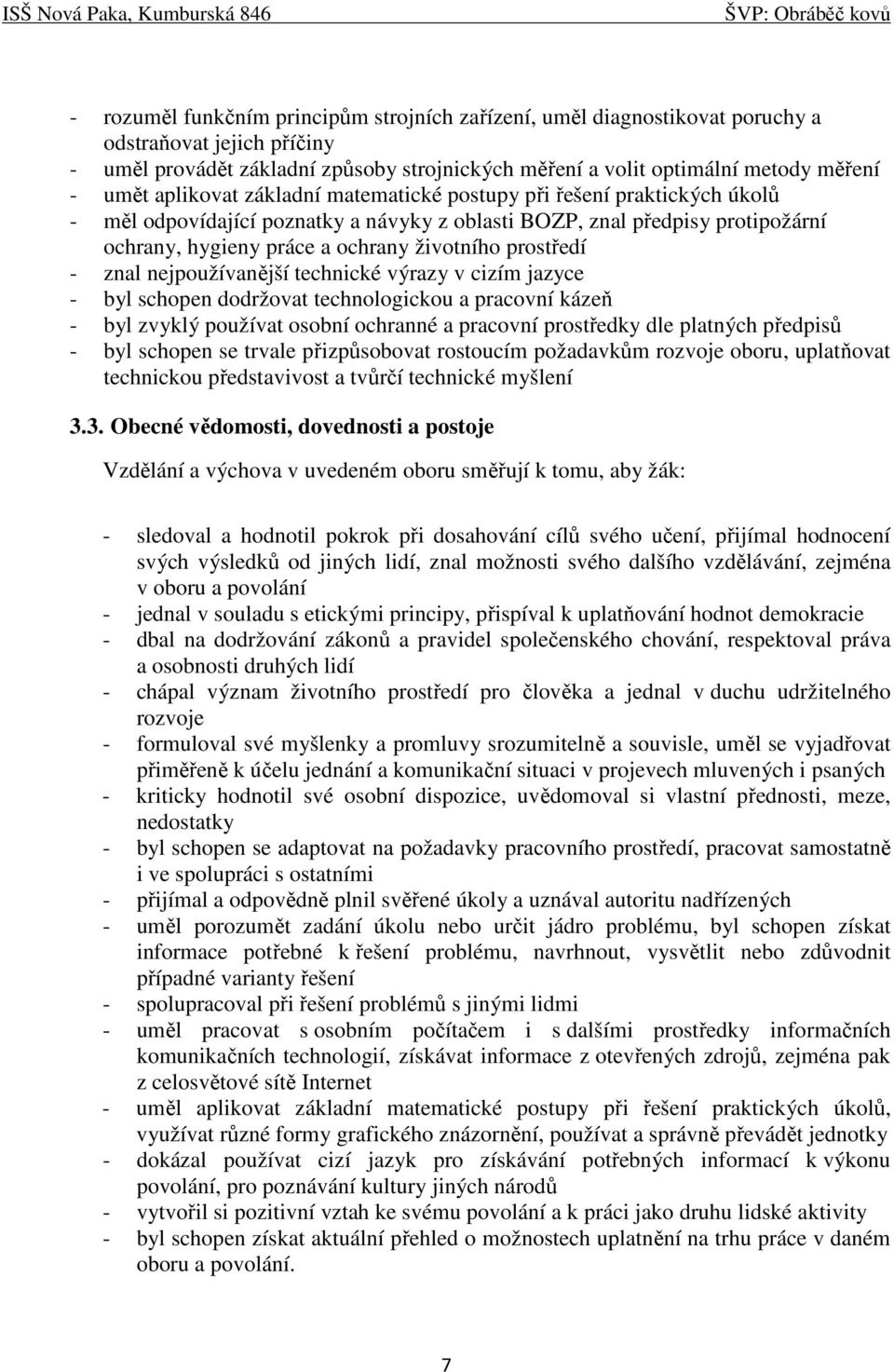 prostředí - znal nejpoužívanější technické výrazy v cizím jazyce - byl schopen dodržovat technologickou a pracovní kázeň - byl zvyklý používat osobní ochranné a pracovní prostředky dle platných