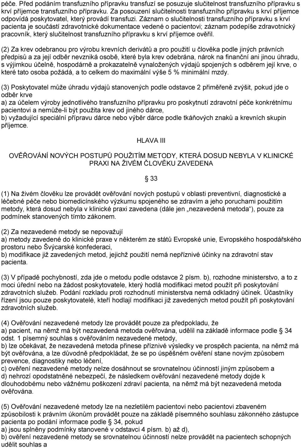 Záznam o slučitelnosti transfuzního přípravku s krví pacienta je součástí zdravotnické dokumentace vedené o pacientovi; záznam podepíše zdravotnický pracovník, který slučitelnost transfuzního