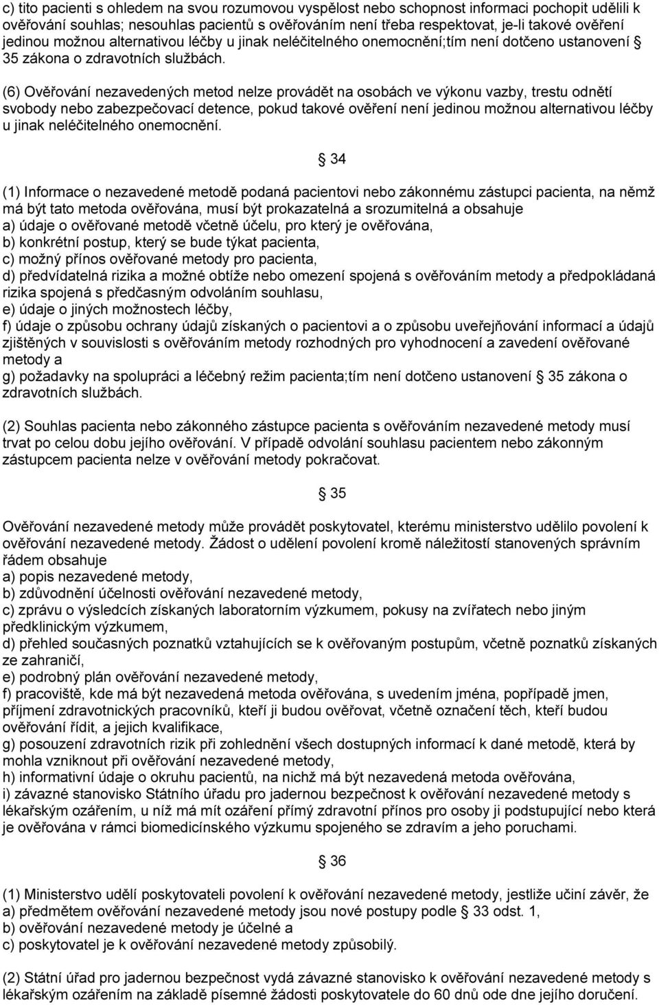 (6) Ověřování nezavedených metod nelze provádět na osobách ve výkonu vazby, trestu odnětí svobody nebo zabezpečovací detence, pokud takové ověření není jedinou možnou alternativou léčby u jinak