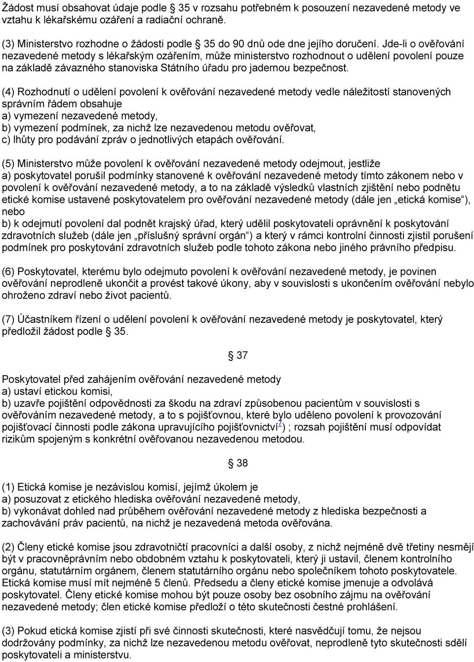 Jde-li o ověřování nezavedené metody s lékařským ozářením, může ministerstvo rozhodnout o udělení povolení pouze na základě závazného stanoviska Státního úřadu pro jadernou bezpečnost.