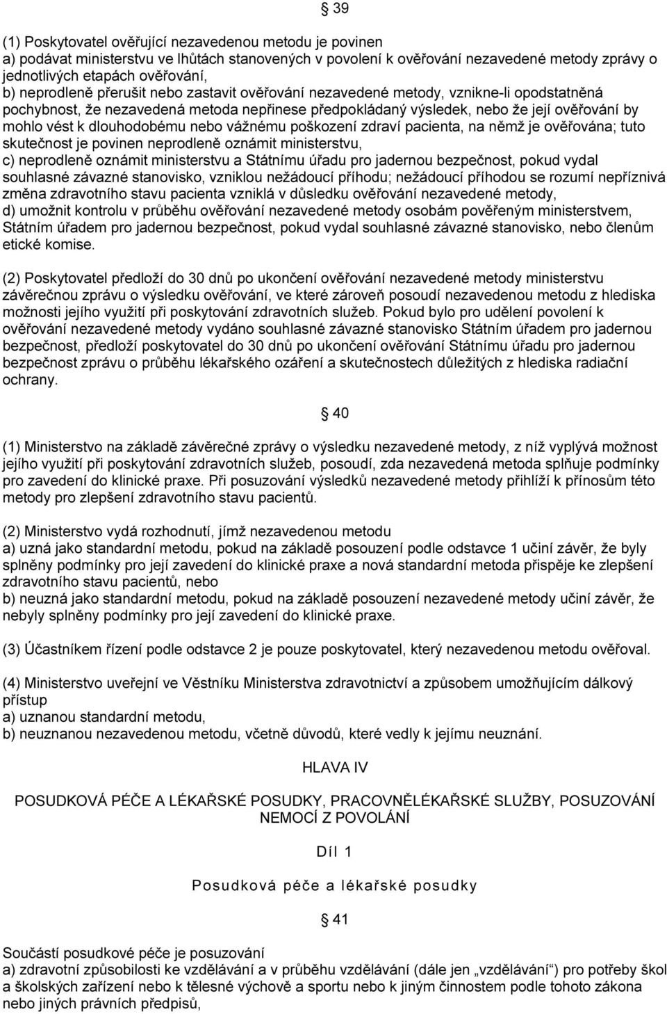 dlouhodobému nebo vážnému poškození zdraví pacienta, na němž je ověřována; tuto skutečnost je povinen neprodleně oznámit ministerstvu, c) neprodleně oznámit ministerstvu a Státnímu úřadu pro jadernou