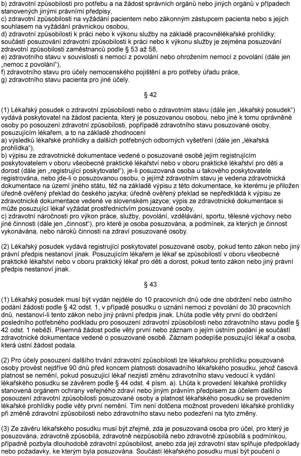 způsobilosti k práci nebo k výkonu služby je zejména posuzování zdravotní způsobilosti zaměstnanců podle 53 až 58, e) zdravotního stavu v souvislosti s nemocí z povolání nebo ohrožením nemocí z