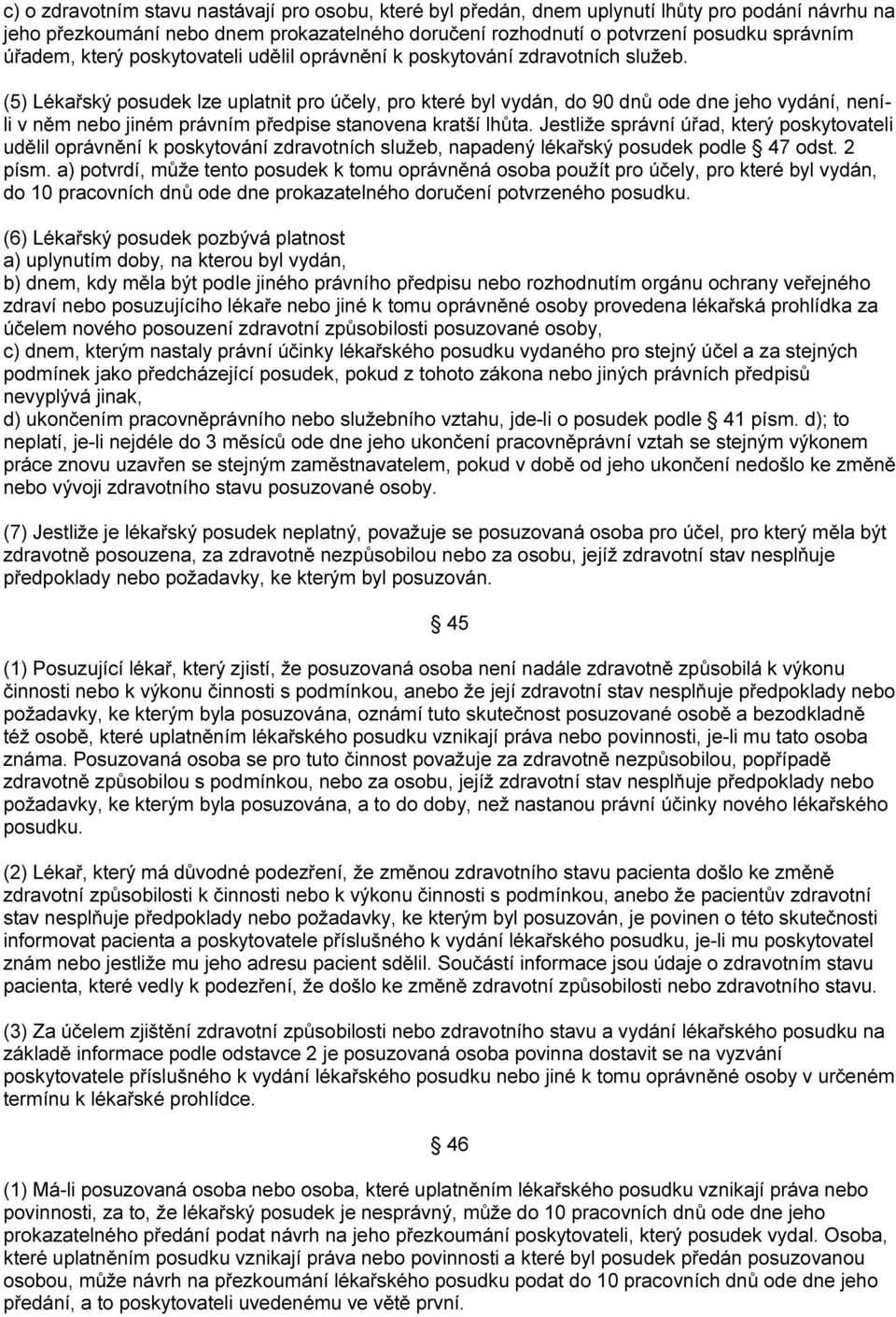 (5) Lékařský posudek lze uplatnit pro účely, pro které byl vydán, do 90 dnů ode dne jeho vydání, neníli v něm nebo jiném právním předpise stanovena kratší lhůta.