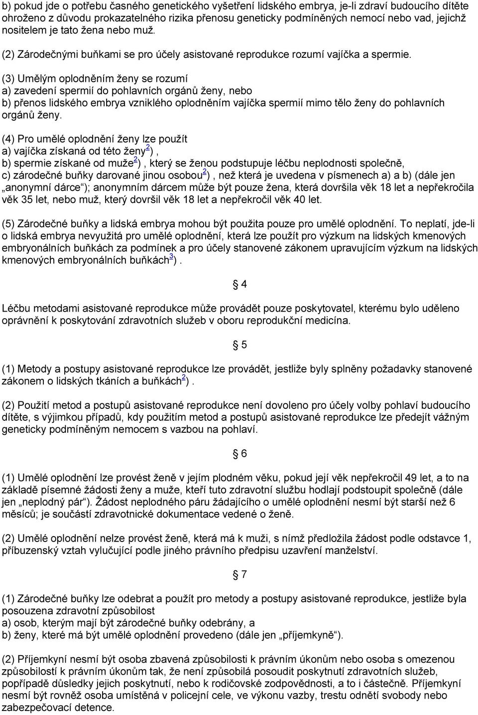 (3) Umělým oplodněním ženy se rozumí a) zavedení spermií do pohlavních orgánů ženy, nebo b) přenos lidského embrya vzniklého oplodněním vajíčka spermií mimo tělo ženy do pohlavních orgánů ženy.