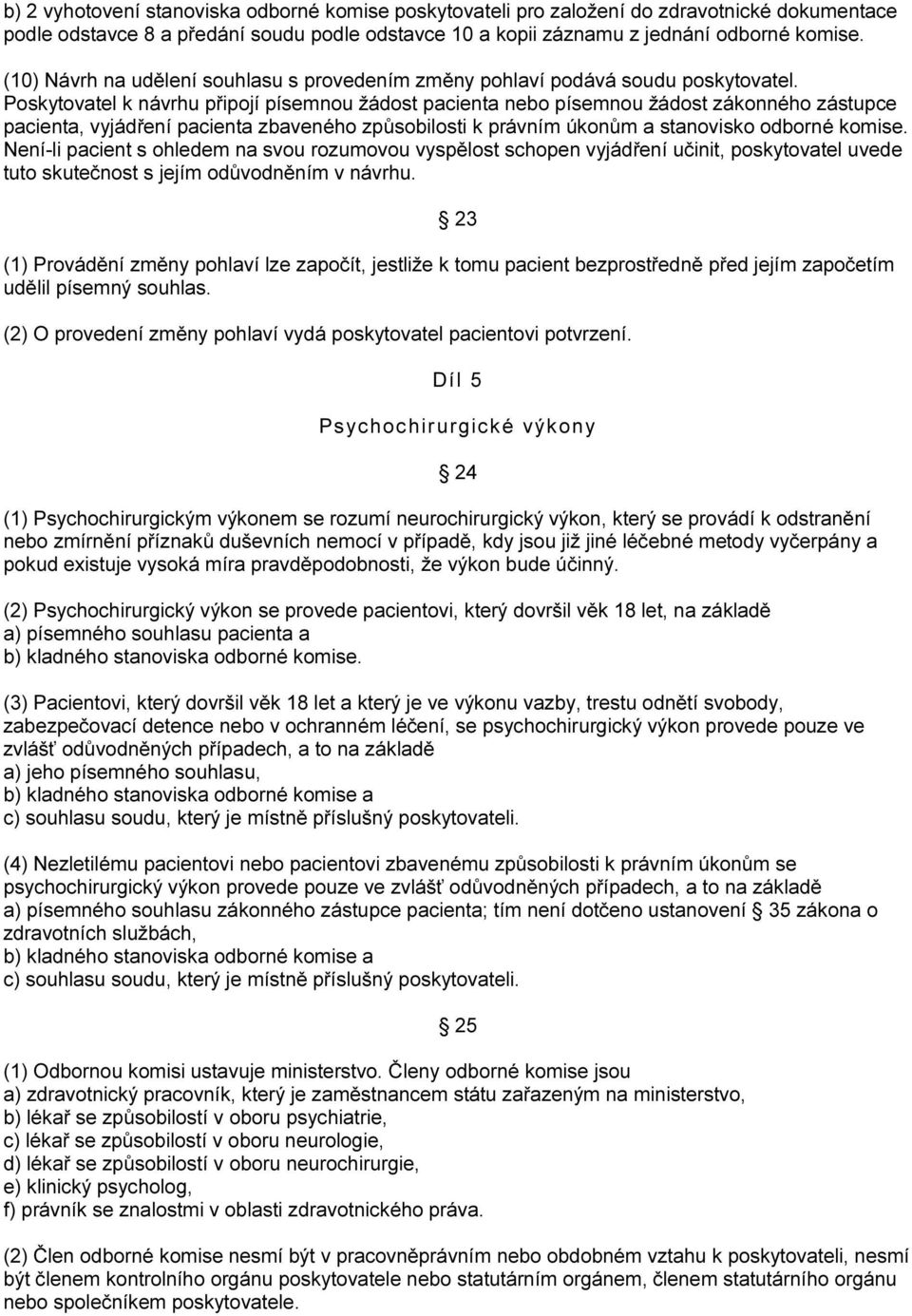 Poskytovatel k návrhu připojí písemnou žádost pacienta nebo písemnou žádost zákonného zástupce pacienta, vyjádření pacienta zbaveného způsobilosti k právním úkonům a stanovisko odborné komise.