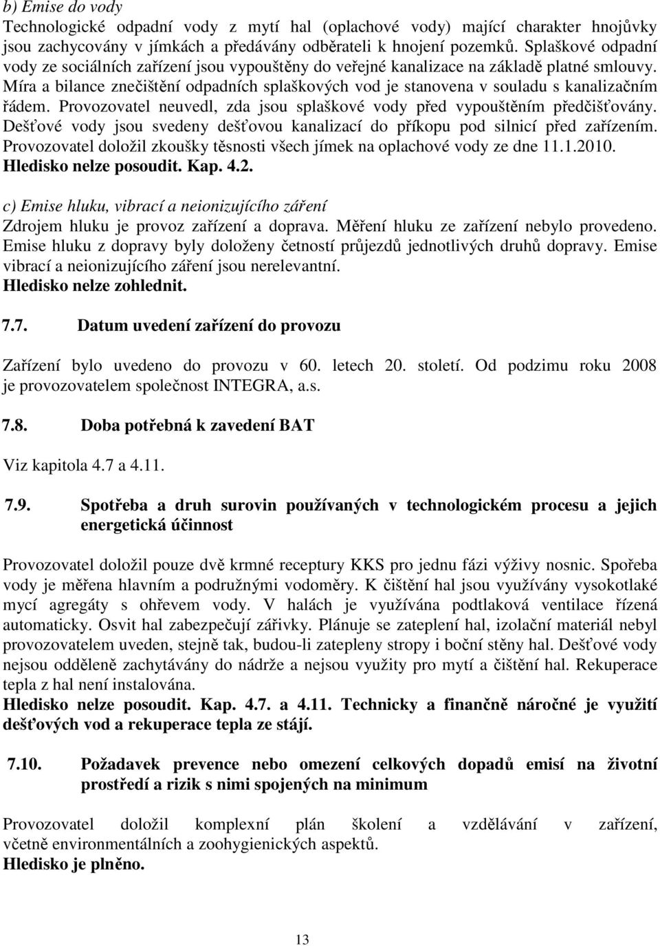 Míra a bilance znečištění odpadních splaškových vod je stanovena v souladu s kanalizačním řádem. Provozovatel neuvedl, zda jsou splaškové vody před vypouštěním předčišťovány.