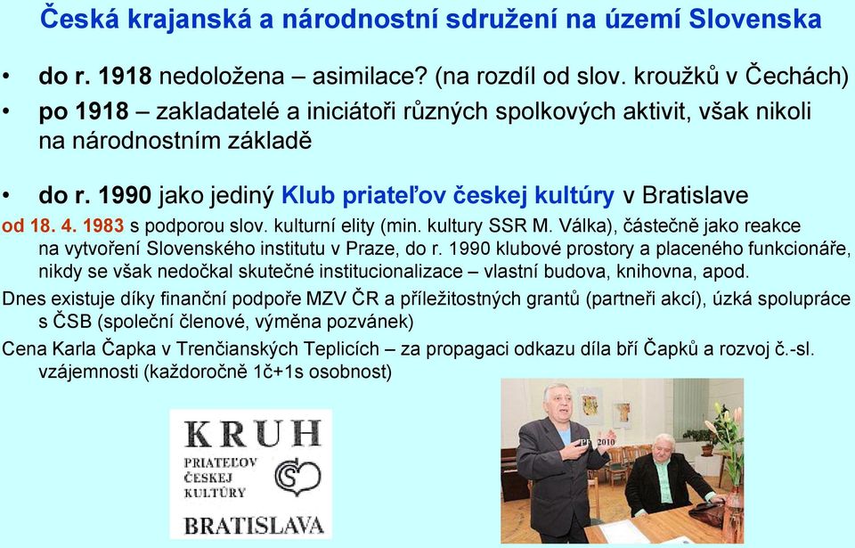 1983 s podporou slov. kulturní elity (min. kultury SSR M. Válka), částečně jako reakce na vytvoření Slovenského institutu v Praze, do r.