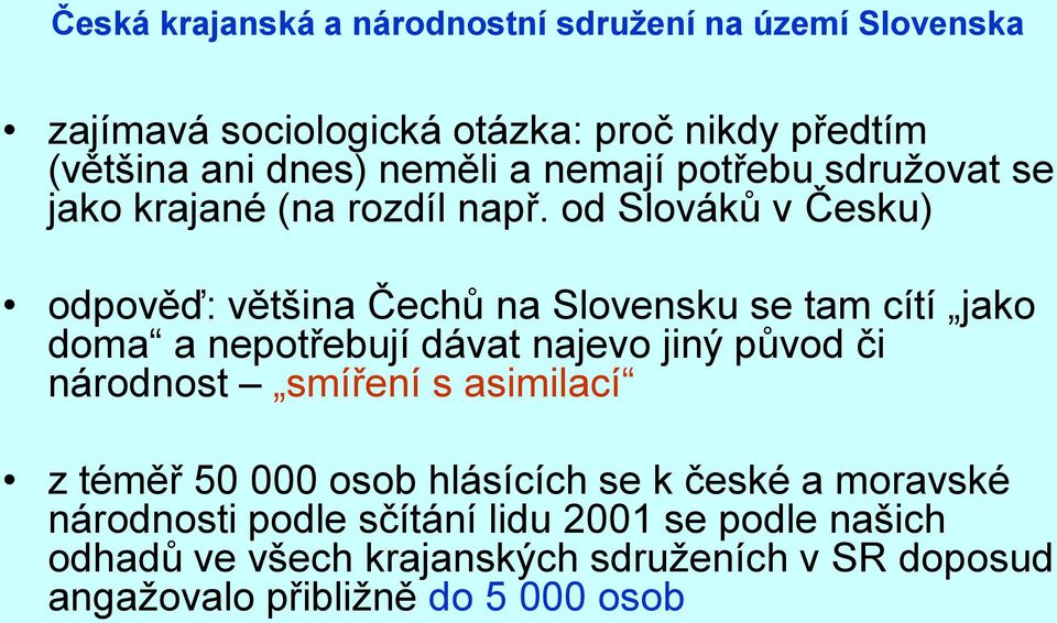 od Slováků v Česku) odpověď: většina Čechů na Slovensku se tam cítí jako doma a nepotřebují dávat najevo jiný původ či národnost