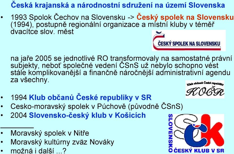 měst na jaře 2005 se jednotlivé RO transformovaly na samostatné právní subjekty, neboť společné vedení ČSnS uţ nebylo schopno vést stále